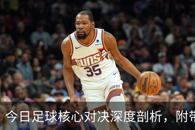 今日足球核心对决深度剖析，附带胜平负思路，比分参考！