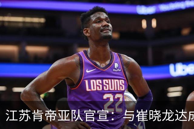江苏肯帝亚队官宣：与崔晓龙达成续约协议