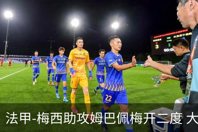 法甲-梅西助攻姆巴佩梅开二度 大巴黎2-1欧塞尔