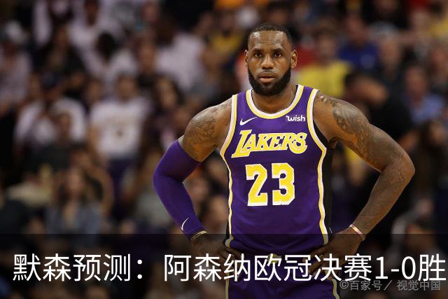 默森预测：阿森纳欧冠决赛1-0胜巴黎，谨慎战术成关键
