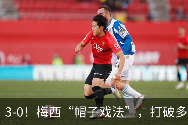 3-0！梅西“帽子戏法”，打破多项纪录，齐达内儿子“发挥失常”