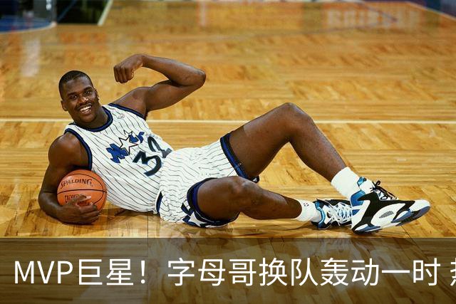 MVP巨星！字母哥换队轰动一时 热火4全明星首发仍不是争冠大热？